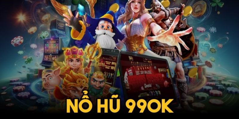 Nổ hũ là một trò chơi rất đáng thử tại 99OK