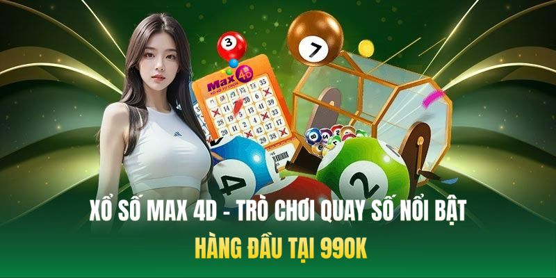 Xổ Số Max 4D - Trò Chơi Quay Số Nổi Bật Hàng Đầu Tại 99OK